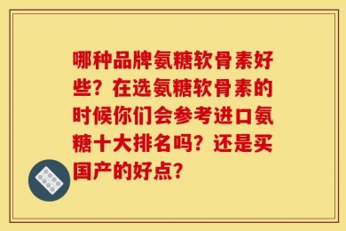 哪种品牌氨糖软骨素好些？在选氨糖软骨素的时候你们会参考进口氨糖十大排名吗？还是买国产的好点？