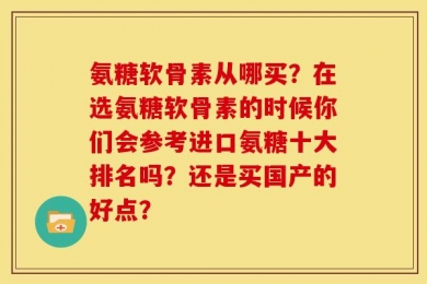 氨糖软骨素从哪买？在选氨糖软骨素的时候你们会参考进口氨糖十大排名吗？还是买国产的好点？