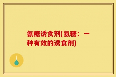 氨糖诱食剂(氨糖：一种有效的诱食剂)