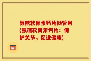 氨糖软骨素钙片挺管用(氨糖软骨素钙片：保护关节，促进健康)