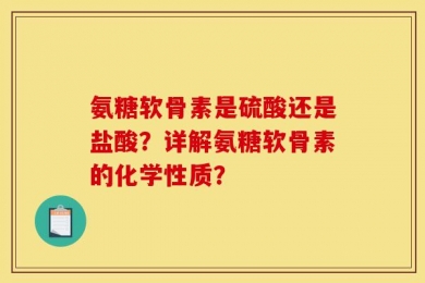 氨糖软骨素是硫酸还是盐酸？详解氨糖软骨素的化学性质？