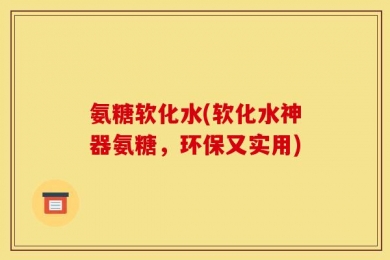 氨糖软化水(软化水神器氨糖，环保又实用)