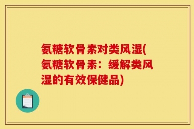 氨糖软骨素对类风湿(氨糖软骨素：缓解类风湿的有效保健品)