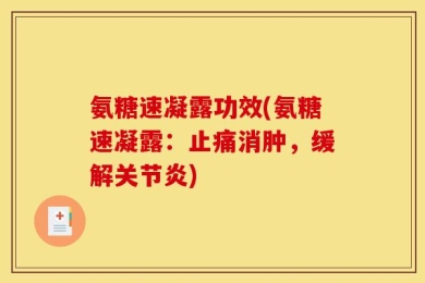 氨糖速凝露功效(氨糖速凝露：止痛消肿，缓解关节炎)