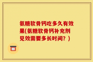 氨糖软骨钙吃多久有效果(氨糖软骨钙补充剂见效需要多长时间？)