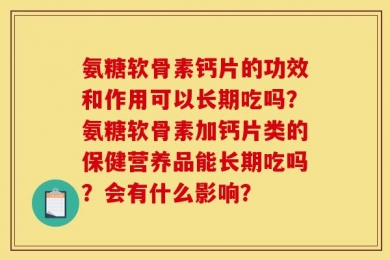 氨糖软骨素钙片的功效和作用可以长期吃吗？氨糖软骨素加钙片类的保健营养品能长期吃吗？会有什么影响？