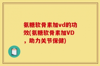 氨糖软骨素加vd的功效(氨糖软骨素加VD，助力关节保健)