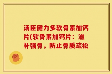 汤臣健力多软骨素加钙片(软骨素加钙片：滋补强骨，防止骨质疏松