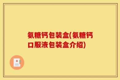 氨糖钙包装盒(氨糖钙口服液包装盒介绍)