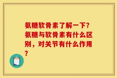 氨糖软骨素了解一下？氨糖与软骨素有什么区别，对关节有什么作用？
