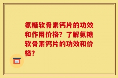 氨糖软骨素钙片的功效和作用价格？了解氨糖软骨素钙片的功效和价格？