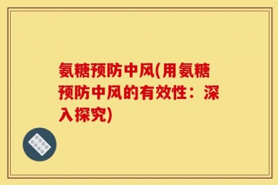 氨糖预防中风(用氨糖预防中风的有效性：深入探究)