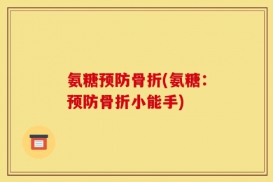 氨糖预防骨折(氨糖：预防骨折小能手)