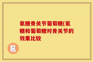 氨糖骨关节葡萄糖(氨糖和葡萄糖对骨关节的效果比较