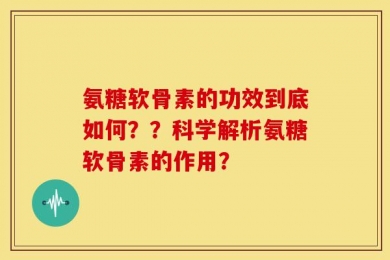氨糖软骨素的功效到底如何？？科学解析氨糖软骨素的作用？
