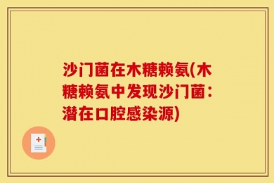 沙门菌在木糖赖氨(木糖赖氨中发现沙门菌：潜在口腔感染源)