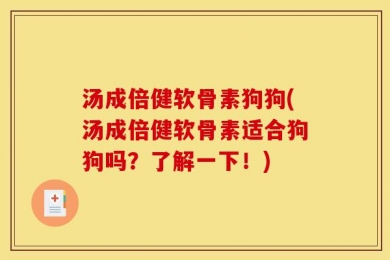 汤成倍健软骨素狗狗(汤成倍健软骨素适合狗狗吗？了解一下！)