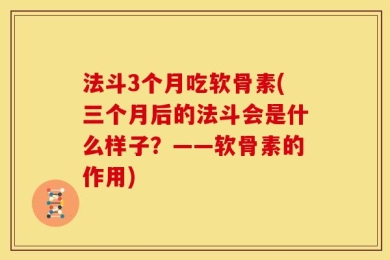 法斗3个月吃软骨素(三个月后的法斗会是什么样子？——软骨素的作用)