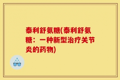 泰利舒氨糖(泰利舒氨糖：一种新型治疗关节炎的药物)