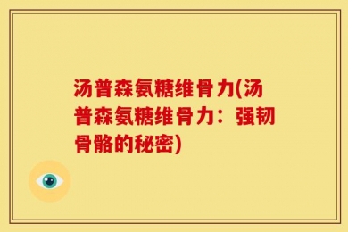 汤普森氨糖维骨力(汤普森氨糖维骨力：强韧骨骼的秘密)