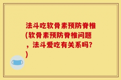 法斗吃软骨素预防脊椎(软骨素预防脊椎问题，法斗爱吃有关系吗？)