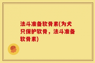 法斗准备软骨素(为犬只保护软骨，法斗准备软骨素)