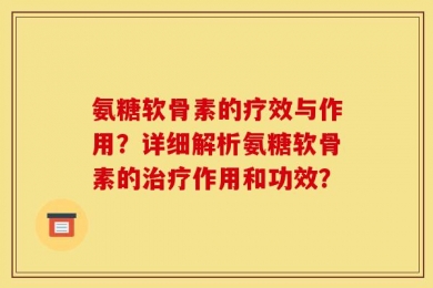 氨糖软骨素的疗效与作用？详细解析氨糖软骨素的治疗作用和功效？