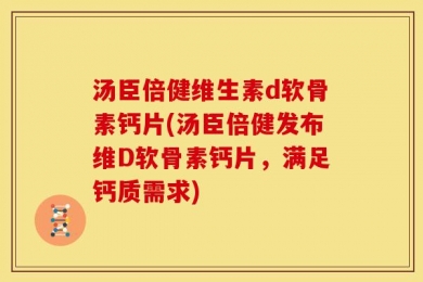 汤臣倍健维生素d软骨素钙片(汤臣倍健发布维D软骨素钙片，满足钙质需求)