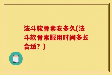 法斗软骨素吃多久(法斗软骨素服用时间多长合适？)