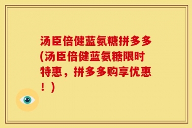 汤臣倍健蓝氨糖拼多多(汤臣倍健蓝氨糖限时特惠，拼多多购享优惠！)
