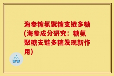 海参糖氨聚糖支链多糖(海参成分研究：糖氨聚糖支链多糖发现新作用)