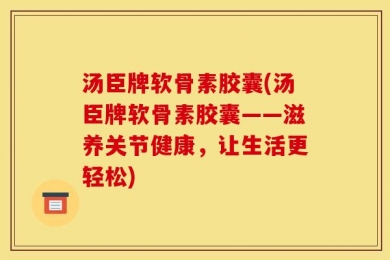 汤臣牌软骨素胶囊(汤臣牌软骨素胶囊——滋养关节健康，让生活更轻松)