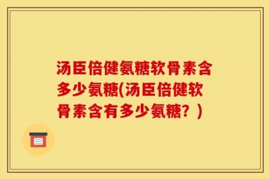 汤臣倍健氨糖软骨素含多少氨糖(汤臣倍健软骨素含有多少氨糖？)