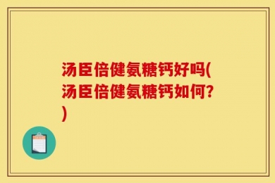 汤臣倍健氨糖钙好吗(汤臣倍健氨糖钙如何？)