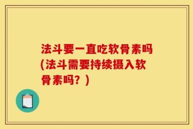 法斗要一直吃软骨素吗(法斗需要持续摄入软骨素吗？)