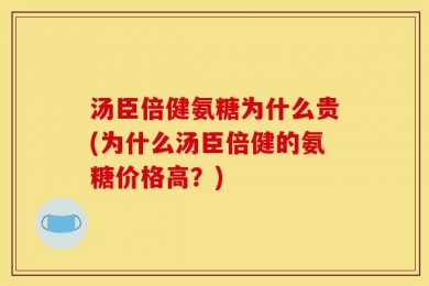 汤臣倍健氨糖为什么贵(为什么汤臣倍健的氨糖价格高？)