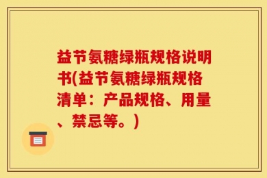 益节氨糖绿瓶规格说明书(益节氨糖绿瓶规格清单：产品规格、用量、禁忌等。)
