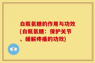 白瓶氨糖的作用与功效(白瓶氨糖：保护关节、缓解疼痛的功效)