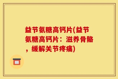 益节氨糖高钙片(益节氨糖高钙片：滋养骨骼，缓解关节疼痛)