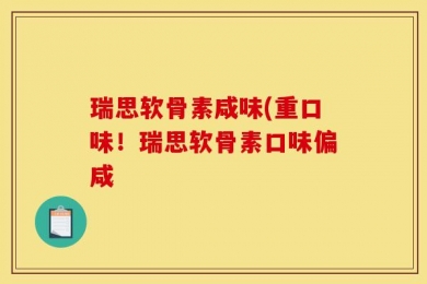 瑞思软骨素咸味(重口味！瑞思软骨素口味偏咸