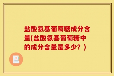 盐酸氨基葡萄糖成分含量(盐酸氨基葡萄糖中的成分含量是多少？)