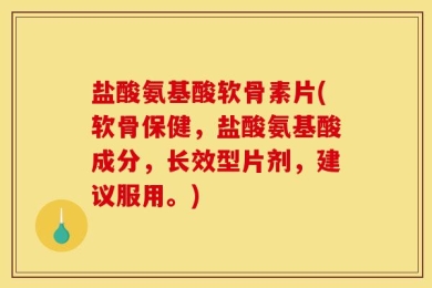 盐酸氨基酸软骨素片(软骨保健，盐酸氨基酸成分，长效型片剂，建议服用。)