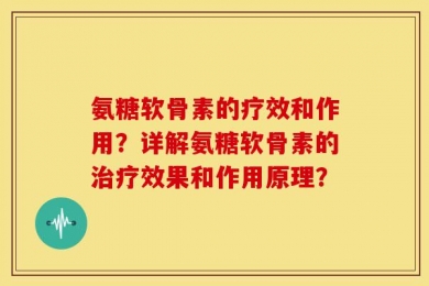 氨糖软骨素的疗效和作用？详解氨糖软骨素的治疗效果和作用原理？