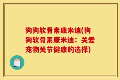 狗狗软骨素康米迪(狗狗软骨素康米迪：关爱宠物关节健康的选择)