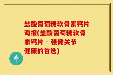 盐酸葡萄糖软骨素钙片海报(盐酸葡萄糖软骨素钙片 - 强健关节健康的首选)
