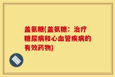 盖氨糖(盖氨糖：治疗糖尿病和心血管疾病的有效药物)