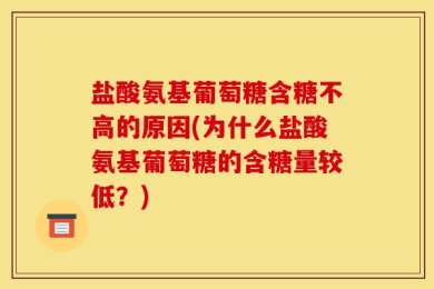 盐酸氨基葡萄糖含糖不高的原因(为什么盐酸氨基葡萄糖的含糖量较低？)