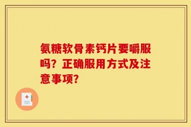 氨糖软骨素钙片要嚼服吗？正确服用方式及注意事项？