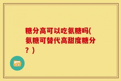 糖分高可以吃氨糖吗(氨糖可替代高甜度糖分？)