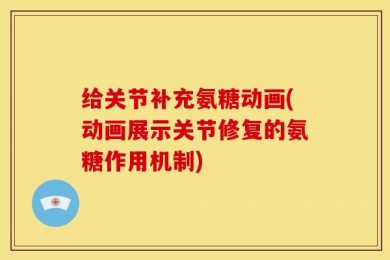 给关节补充氨糖动画(动画展示关节修复的氨糖作用机制)